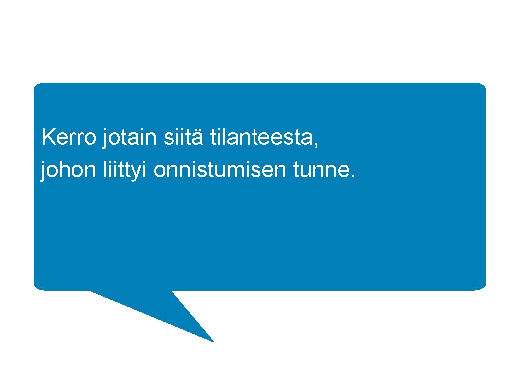 Kerro jotain siitä tilanteesta, johon liittyi onnistumisen tunne. 