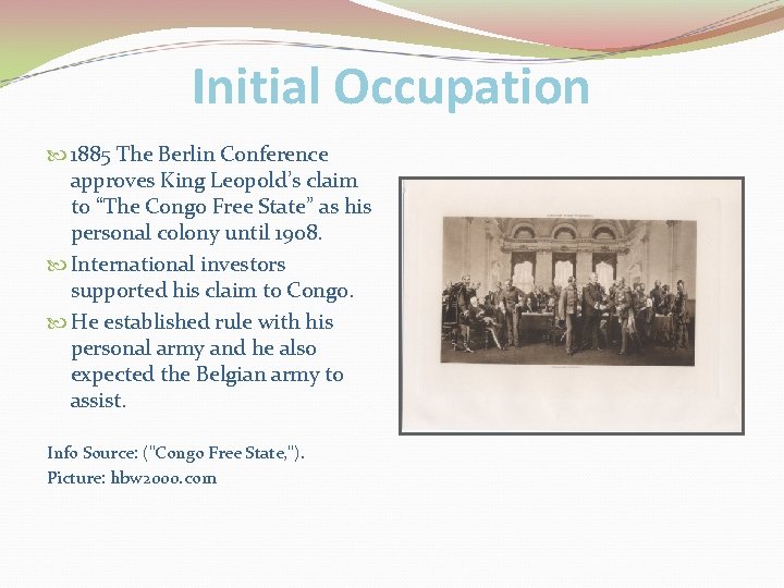 Initial Occupation 1885 The Berlin Conference approves King Leopold’s claim to “The Congo Free