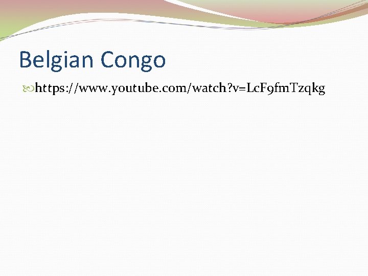 Belgian Congo https: //www. youtube. com/watch? v=Lc. F 9 fm. Tzqkg 