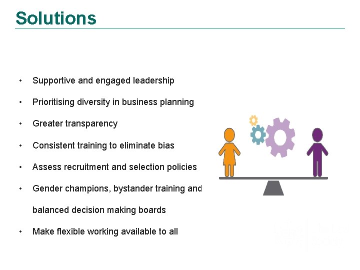 Solutions • Supportive and engaged leadership • Prioritising diversity in business planning • Greater
