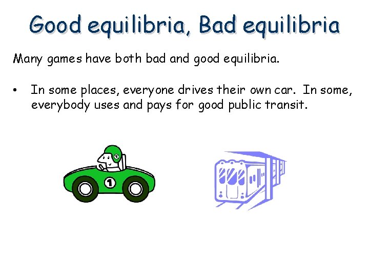 Good equilibria, Bad equilibria Many games have both bad and good equilibria. • In