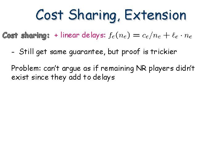 Cost Sharing, Extension Cost sharing: + linear delays: - Still get same guarantee, but