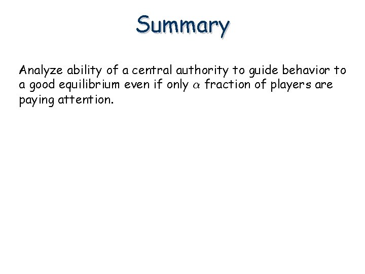 Summary Analyze ability of a central authority to guide behavior to a good equilibrium