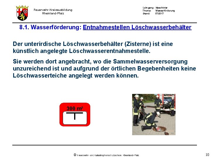 Feuerwehr-Kreisausbildung Rheinland-Pfalz Lehrgang: Maschinist Thema: Wasserförderung Stand: 07/2017 8. 1. Wasserförderung: Entnahmestellen Löschwasserbehälter Der