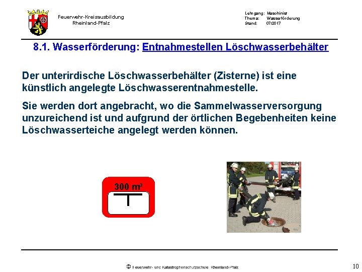 Feuerwehr-Kreisausbildung Rheinland-Pfalz Lehrgang: Maschinist Thema: Wasserförderung Stand: 07/2017 8. 1. Wasserförderung: Entnahmestellen Löschwasserbehälter Der Feuerwehr-Kreisausbildung Rheinland-Pfalz Lehrgang: Maschinist Thema: Wasserförderung Stand: 07/2017 8. 1. Wasserförderung: Entnahmestellen Löschwasserbehälter Der