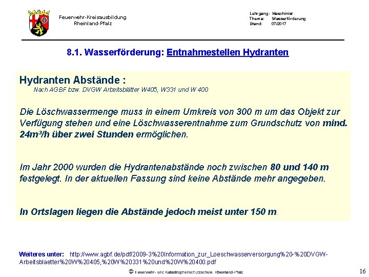 Feuerwehr-Kreisausbildung Rheinland-Pfalz Lehrgang: Maschinist Thema: Wasserförderung Stand: 07/2017 8. 1. Wasserförderung: Entnahmestellen Hydranten Abstände Feuerwehr-Kreisausbildung Rheinland-Pfalz Lehrgang: Maschinist Thema: Wasserförderung Stand: 07/2017 8. 1. Wasserförderung: Entnahmestellen Hydranten Abstände