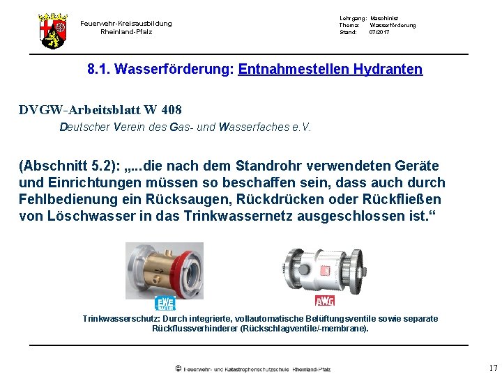 Feuerwehr-Kreisausbildung Rheinland-Pfalz Lehrgang: Maschinist Thema: Wasserförderung Stand: 07/2017 8. 1. Wasserförderung: Entnahmestellen Hydranten DVGW-Arbeitsblatt