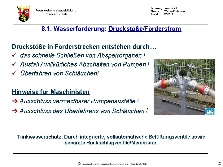 Feuerwehr-Kreisausbildung Rheinland-Pfalz Lehrgang: Maschinist Thema: Wasserförderung Stand: 07/2017 8. 1. Wasserförderung: Druckstöße/Förderstrom Druckstöße in