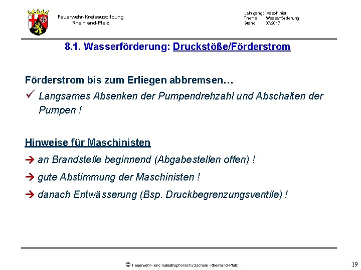 Feuerwehr-Kreisausbildung Rheinland-Pfalz Lehrgang: Maschinist Thema: Wasserförderung Stand: 07/2017 8. 1. Wasserförderung: Druckstöße/Förderstrom bis zum Feuerwehr-Kreisausbildung Rheinland-Pfalz Lehrgang: Maschinist Thema: Wasserförderung Stand: 07/2017 8. 1. Wasserförderung: Druckstöße/Förderstrom bis zum