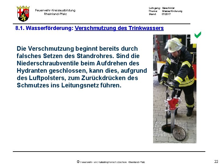 Feuerwehr-Kreisausbildung Rheinland-Pfalz Lehrgang: Maschinist Thema: Wasserförderung Stand: 07/2017 8. 1. Wasserförderung: Verschmutzung des Trinkwassers Feuerwehr-Kreisausbildung Rheinland-Pfalz Lehrgang: Maschinist Thema: Wasserförderung Stand: 07/2017 8. 1. Wasserförderung: Verschmutzung des Trinkwassers