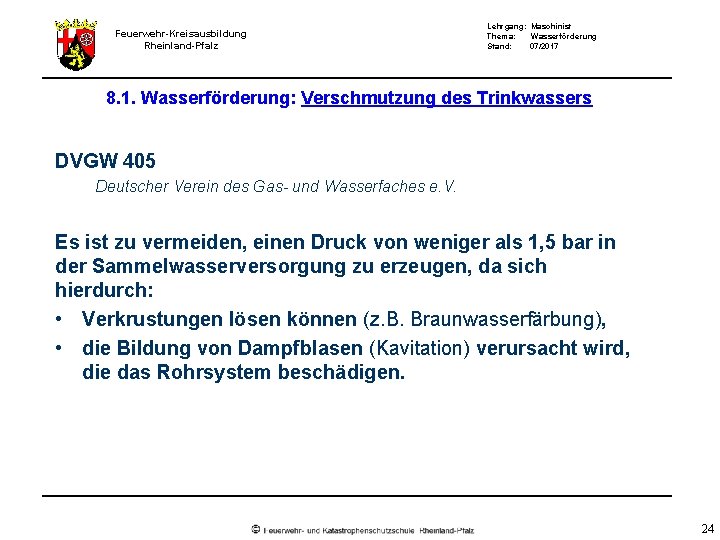 Feuerwehr-Kreisausbildung Rheinland-Pfalz Lehrgang: Maschinist Thema: Wasserförderung Stand: 07/2017 8. 1. Wasserförderung: Verschmutzung des Trinkwassers Feuerwehr-Kreisausbildung Rheinland-Pfalz Lehrgang: Maschinist Thema: Wasserförderung Stand: 07/2017 8. 1. Wasserförderung: Verschmutzung des Trinkwassers