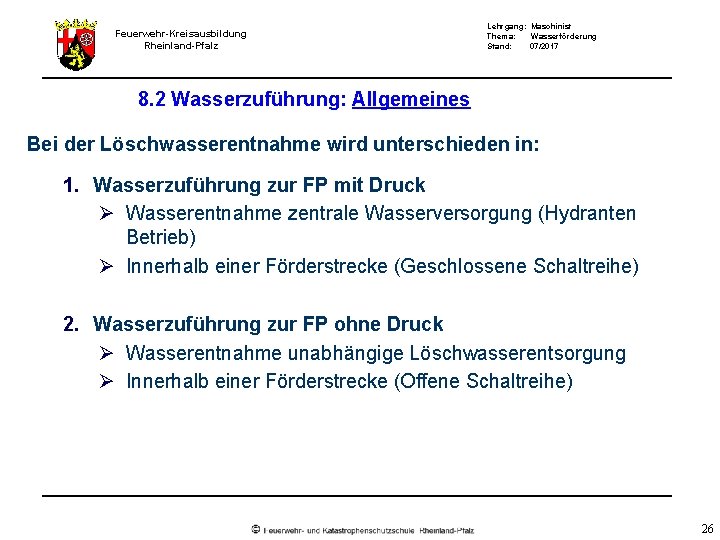 Feuerwehr-Kreisausbildung Rheinland-Pfalz Lehrgang: Maschinist Thema: Wasserförderung Stand: 07/2017 8. 2 Wasserzuführung: Allgemeines Bei der