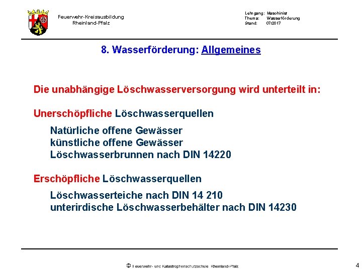 Feuerwehr-Kreisausbildung Rheinland-Pfalz Lehrgang: Maschinist Thema: Wasserförderung Stand: 07/2017 8. Wasserförderung: Allgemeines Die unabhängige Löschwasserversorgung