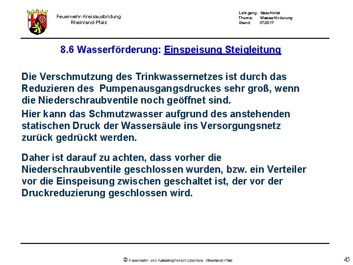 Feuerwehr-Kreisausbildung Rheinland-Pfalz Lehrgang: Maschinist Thema: Wasserförderung Stand: 07/2017 8. 6 Wasserförderung: Einspeisung Steigleitung Die Feuerwehr-Kreisausbildung Rheinland-Pfalz Lehrgang: Maschinist Thema: Wasserförderung Stand: 07/2017 8. 6 Wasserförderung: Einspeisung Steigleitung Die