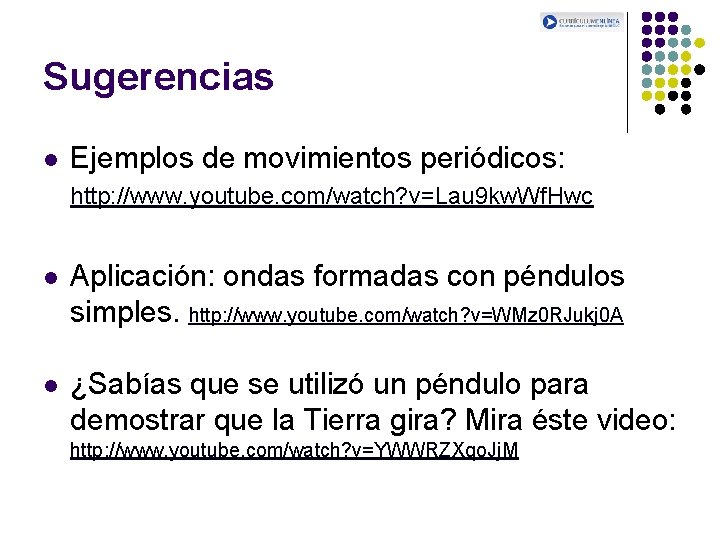 Sugerencias l Ejemplos de movimientos periódicos: http: //www. youtube. com/watch? v=Lau 9 kw. Wf.