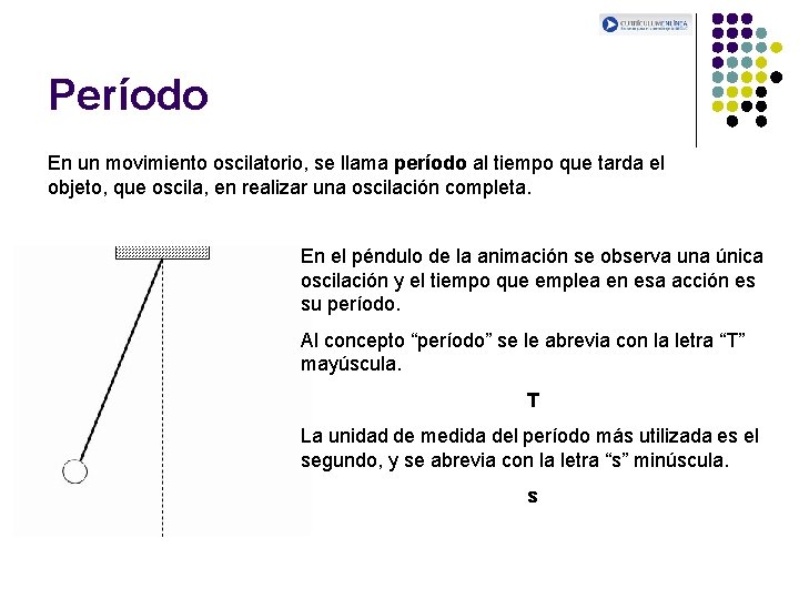 Período En un movimiento oscilatorio, se llama período al tiempo que tarda el objeto,