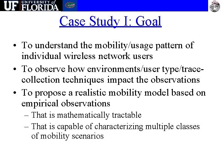 Case Study I: Goal • To understand the mobility/usage pattern of individual wireless network