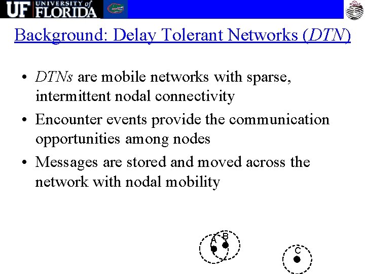 Background: Delay Tolerant Networks (DTN) • DTNs are mobile networks with sparse, intermittent nodal