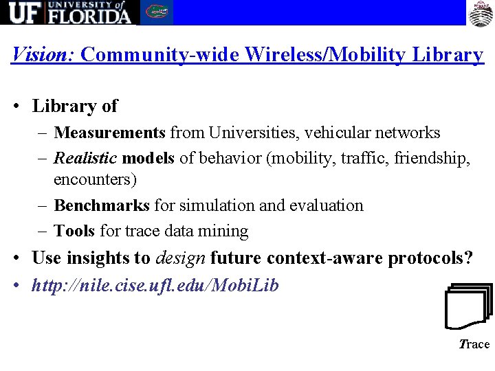 Vision: Community-wide Wireless/Mobility Library • Library of – Measurements from Universities, vehicular networks –