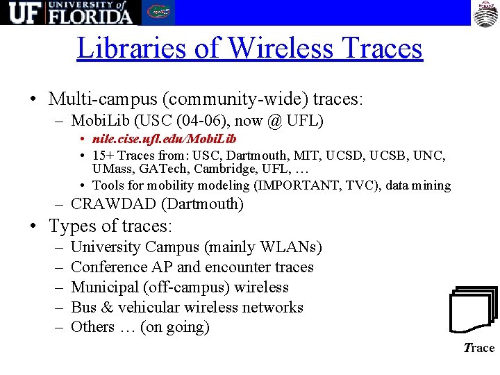 Libraries of Wireless Traces • Multi-campus (community-wide) traces: – Mobi. Lib (USC (04 -06),
