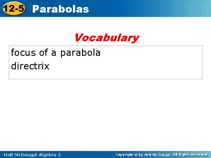 12 -5 Parabolas Vocabulary focus of a parabola directrix Holt Mc. Dougal Algebra 2