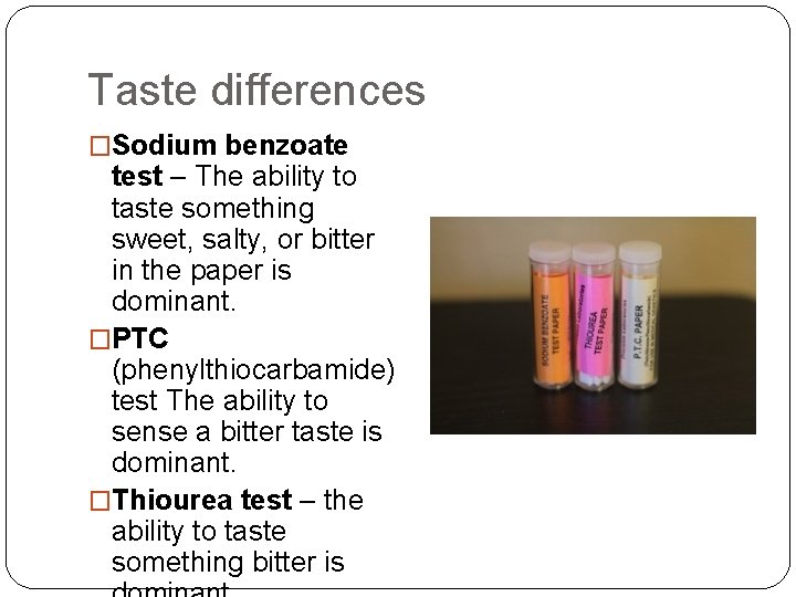 Taste differences �Sodium benzoate test – The ability to taste something sweet, salty, or