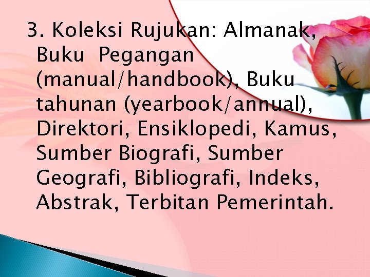 3. Koleksi Rujukan: Almanak, Buku Pegangan (manual/handbook), Buku tahunan (yearbook/annual), Direktori, Ensiklopedi, Kamus, Sumber
