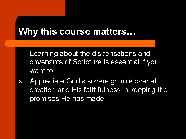 Why this course matters… 8. Learning about the dispensations and covenants of Scripture is