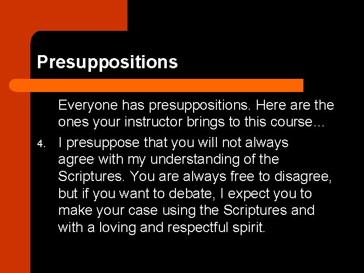 Presuppositions 4. Everyone has presuppositions. Here are the ones your instructor brings to this