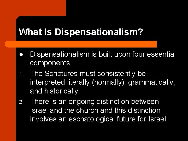 What Is Dispensationalism? l 1. 2. Dispensationalism is built upon four essential components: The