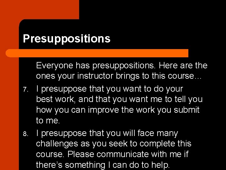 Presuppositions 7. 8. Everyone has presuppositions. Here are the ones your instructor brings to