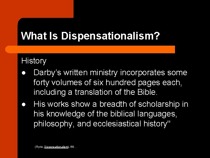 What Is Dispensationalism? History l Darby’s written ministry incorporates some forty volumes of six