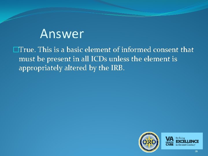 Answer �True. This is a basic element of informed consent that must be present