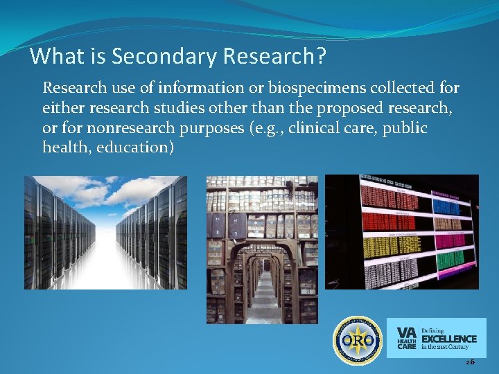 What is Secondary Research? Research use of information or biospecimens collected for either research