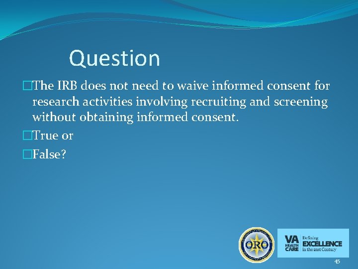 Question �The IRB does not need to waive informed consent for research activities involving
