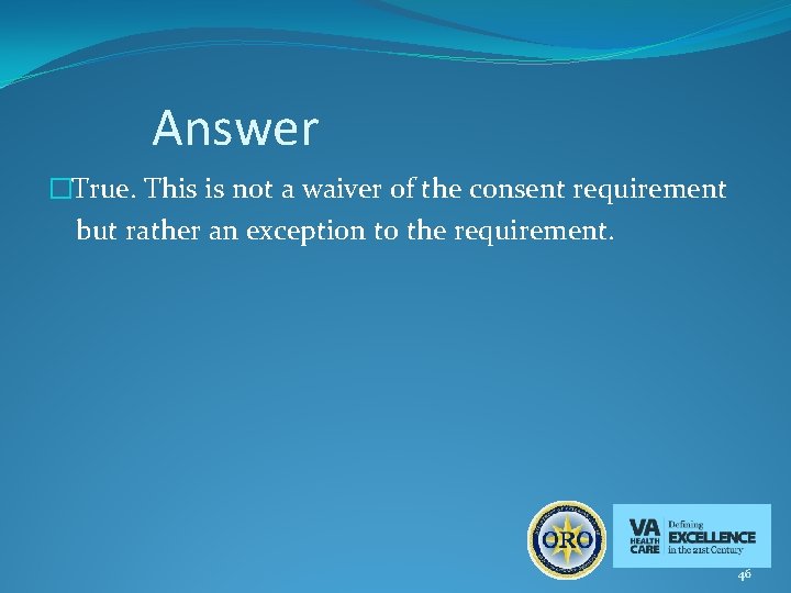 Answer �True. This is not a waiver of the consent requirement but rather an