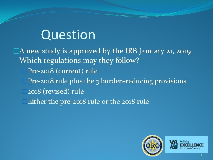 Question �A new study is approved by the IRB January 21, 2019. Which regulations