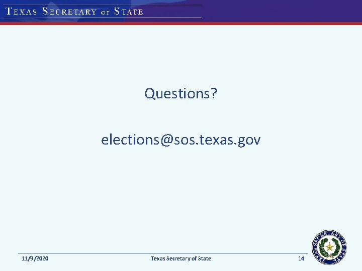 Questions? elections@sos. texas. gov 11/9/2020 Texas Secretary of State 14 