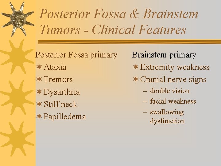 Posterior Fossa & Brainstem Tumors - Clinical Features Posterior Fossa primary ¬ Ataxia ¬