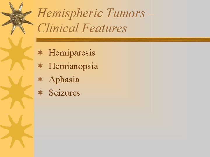 Hemispheric Tumors – Clinical Features ¬ ¬ Hemiparesis Hemianopsia Aphasia Seizures 