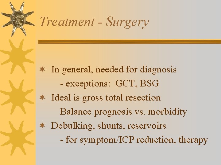 Treatment - Surgery ¬ In general, needed for diagnosis - exceptions: GCT, BSG ¬