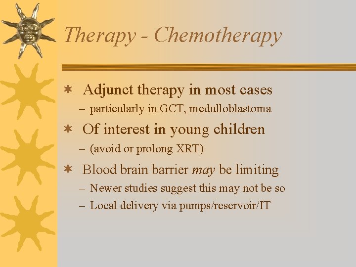 Therapy - Chemotherapy ¬ Adjunct therapy in most cases – particularly in GCT, medulloblastoma