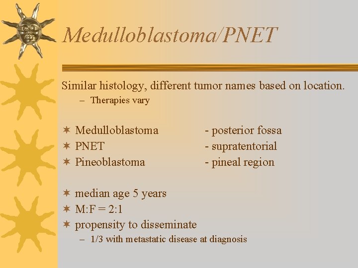 Medulloblastoma/PNET Similar histology, different tumor names based on location. – Therapies vary ¬ Medulloblastoma