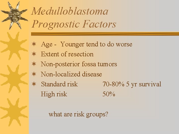 Medulloblastoma Prognostic Factors ¬ ¬ ¬ Age - Younger tend to do worse Extent