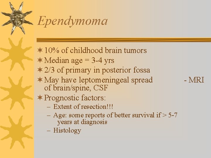 Ependymoma ¬ 10% of childhood brain tumors ¬ Median age = 3 -4 yrs