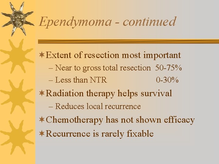 Ependymoma - continued ¬Extent of resection most important – Near to gross total resection