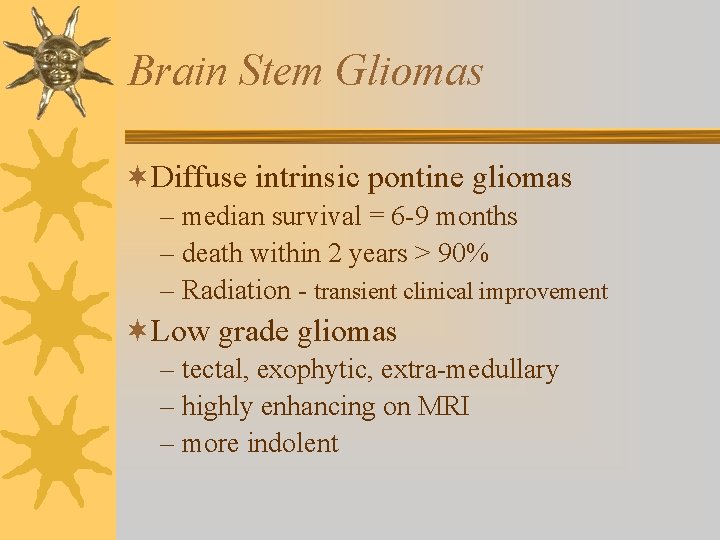 Brain Stem Gliomas ¬Diffuse intrinsic pontine gliomas – median survival = 6 -9 months