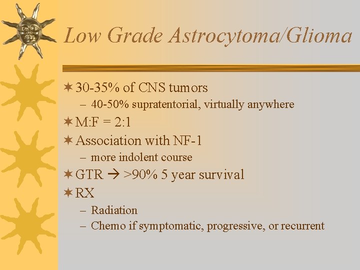 Low Grade Astrocytoma/Glioma ¬ 30 -35% of CNS tumors – 40 -50% supratentorial, virtually