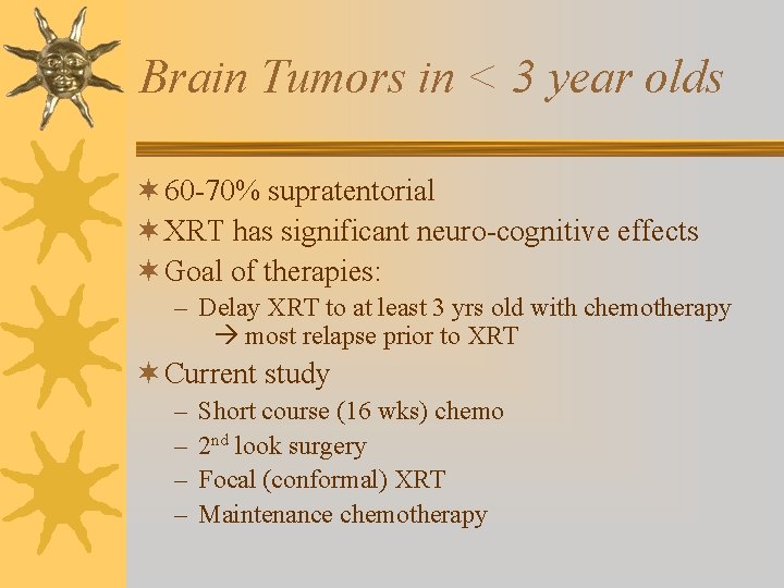 Brain Tumors in < 3 year olds ¬ 60 -70% supratentorial ¬ XRT has