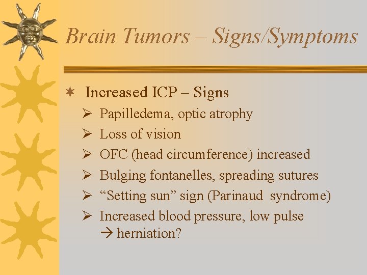 Brain Tumors – Signs/Symptoms ¬ Increased ICP – Signs Ø Ø Ø Papilledema, optic